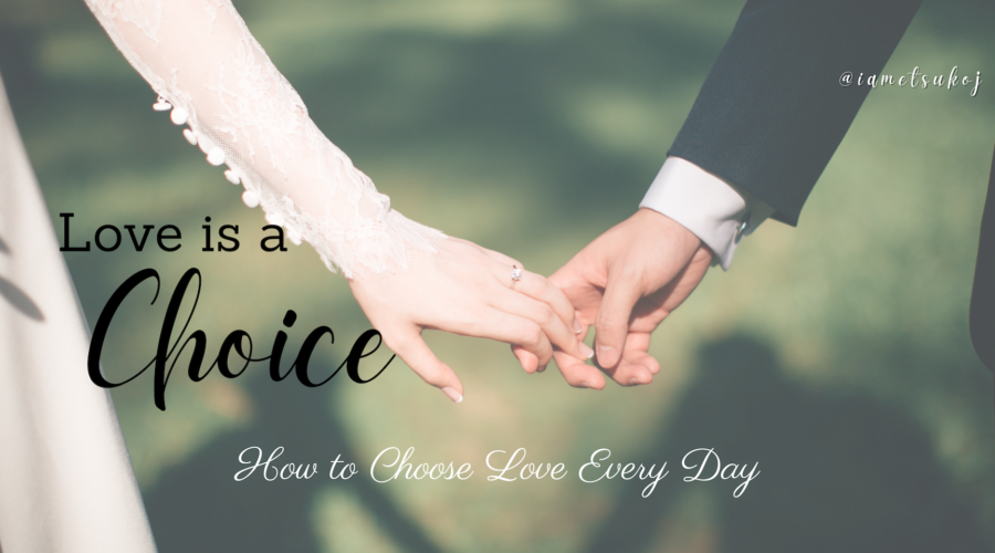 Love is a choice, blog, Etsuko James, MFT, Marriage and family therapist, couples counseling, marriage therapy, life coach, Doute Counseling Services, @iametsukoj