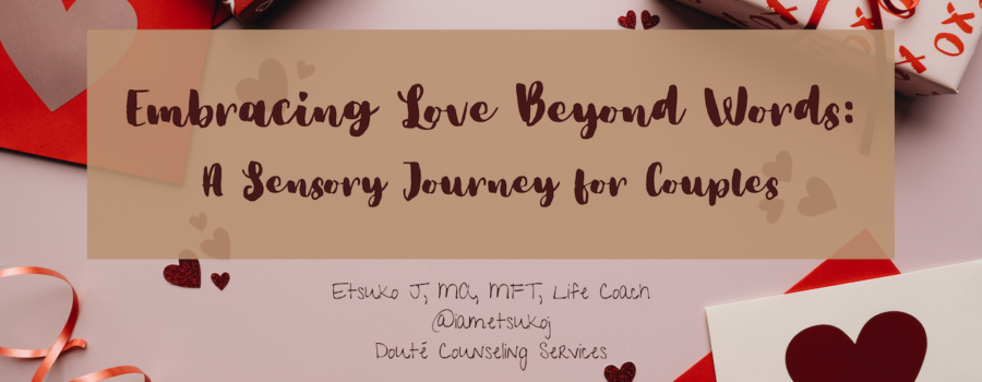 blog title, Embracing Love Beyond Words: Sensory Journey for COuples, ebook, Being with you makes perfect sense, Etsuko James, MFT, Life Coach, relationship coach