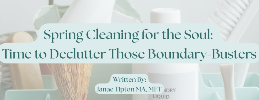 Spring Cleaning for the Soul: Time to Declutter Those Boundary-Busters
