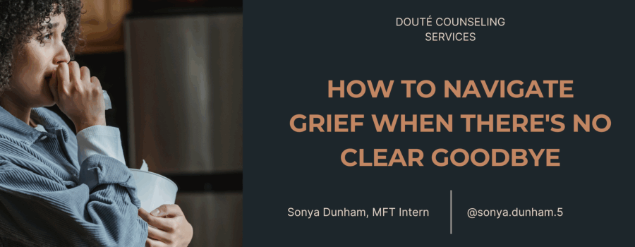 How to Navigate Grief When There’s No Clear Goodbye