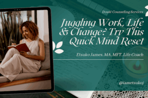 Juggling Work, Life & Change? Try This Quick Mind Reset