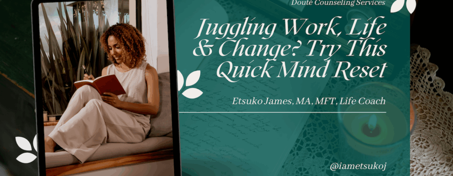 Juggling Work, Life & Change? Try This Quick Mind Reset
