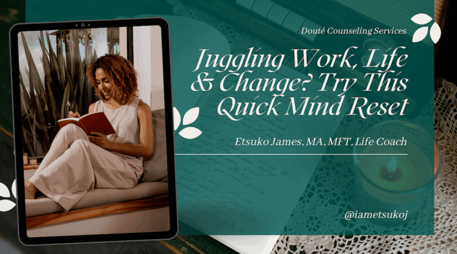 Juggling Work, Life & Change? Try This Quick Mind Reset