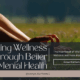 Unlocking Wellness Through Better Mental Health